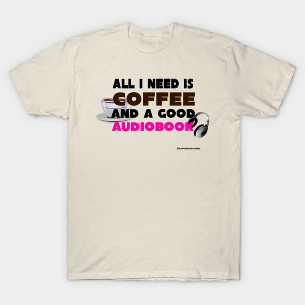 All I Need is Coffee and A Good Audiobook T-Shirt by Audiobook Tees